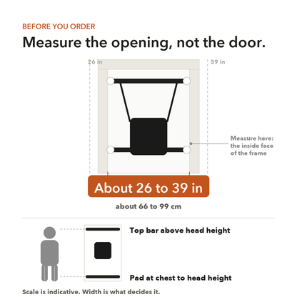 Measure the opening jamb to jamb: made for about 26 to 39 in (66 to 99 cm)